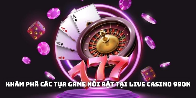 Top 3 game nổi bật tại sảnh live casino 99OK