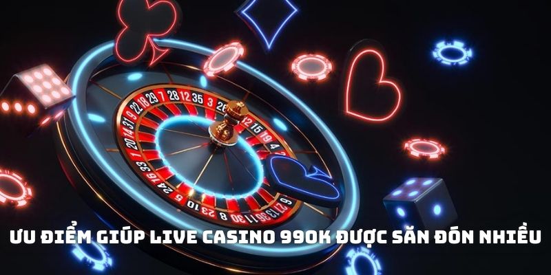 Ưu điểm vượt trội giúp live casino 99OK thu hút nhiều người chơi