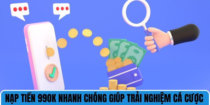 Nạp Tiền 99OK Nhanh Chóng Giúp Trải Nghiệm Cá Cược Tối Ưu